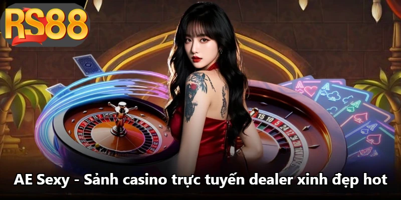 AE Sexy - Sảnh Casino Trực Tuyến Dealer Xinh Đẹp Hot