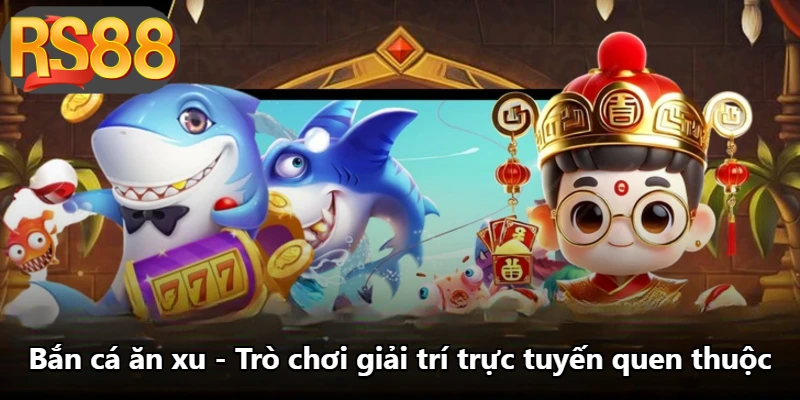 Bắn Cá Ăn Xu - Trò Chơi Giải Trí Trực Tuyến Quen Thuộc