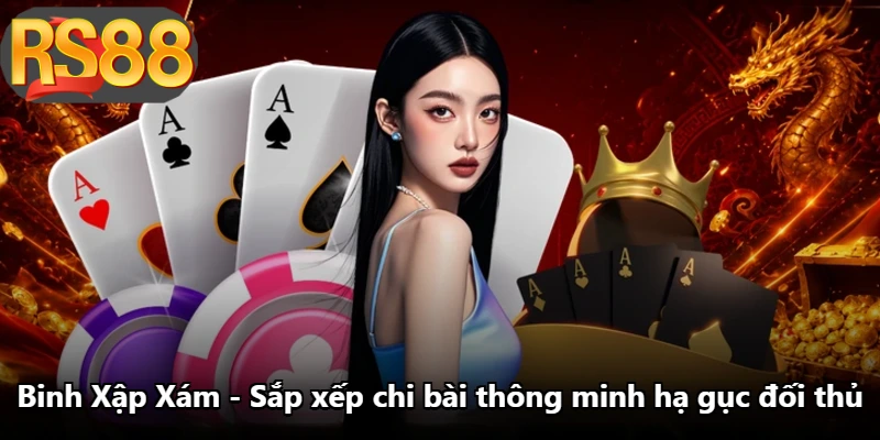 Binh Xập Xám - Sắp Xếp Chi Bài Thông Minh Hạ Gục Đối Thủ