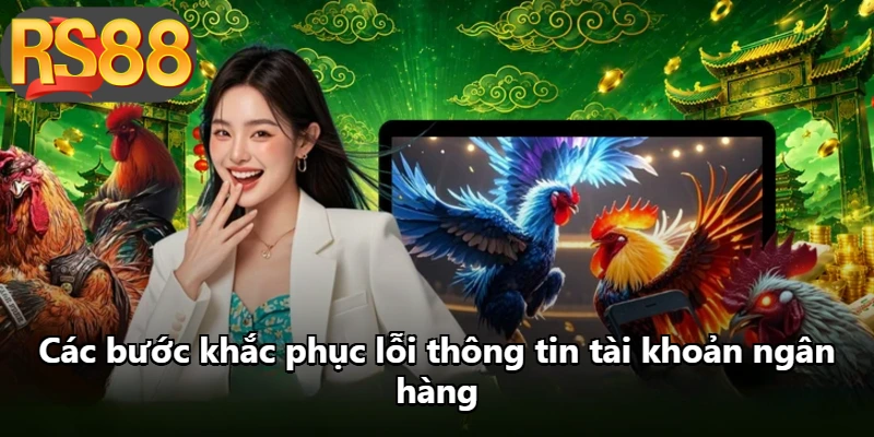 Các bước khắc phục lỗi thông tin tài khoản ngân hàng