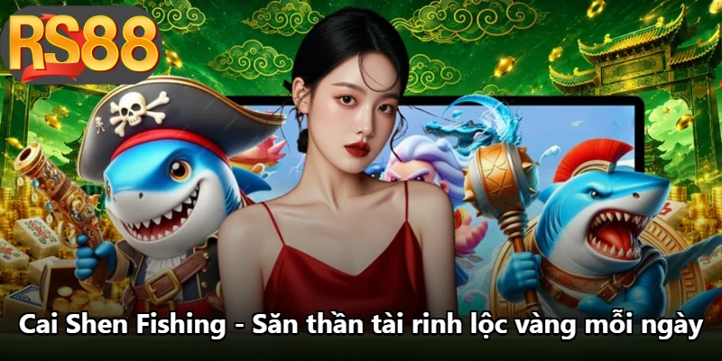 Cai Shen Fishing - Săn Thần Tài Rinh Lộc Vàng Mỗi Ngày