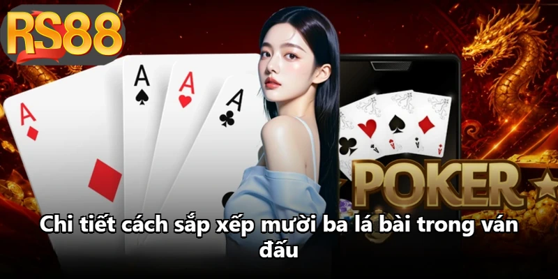 Chi tiết cách sắp xếp mười ba lá bài trong ván đấu