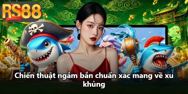 Chiến thuật ngắm bắn chuẩn xác mang về xu khủng