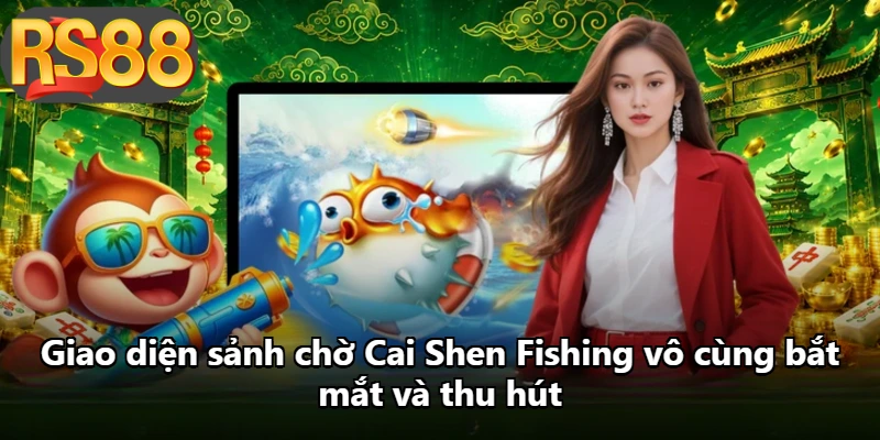 Giao diện sảnh chờ Cai Shen Fishing vô cùng bắt mắt và thu hút