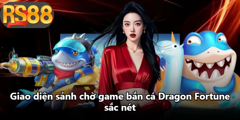 Giao diện sảnh chờ game bắn cá Dragon Fortune sắc nét Giao diện sảnh chờ game bắn cá Dragon Fortune sắc nét