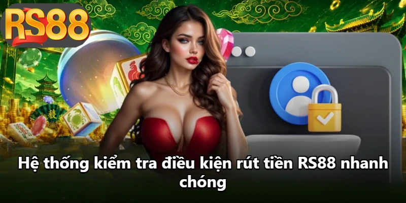 Hệ thống kiểm tra điều kiện rút tiền RS88 nhanh chóng
