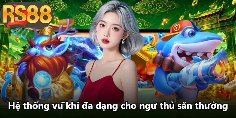 Hệ thống vũ khí đa dạng cho ngư thủ săn thưởng