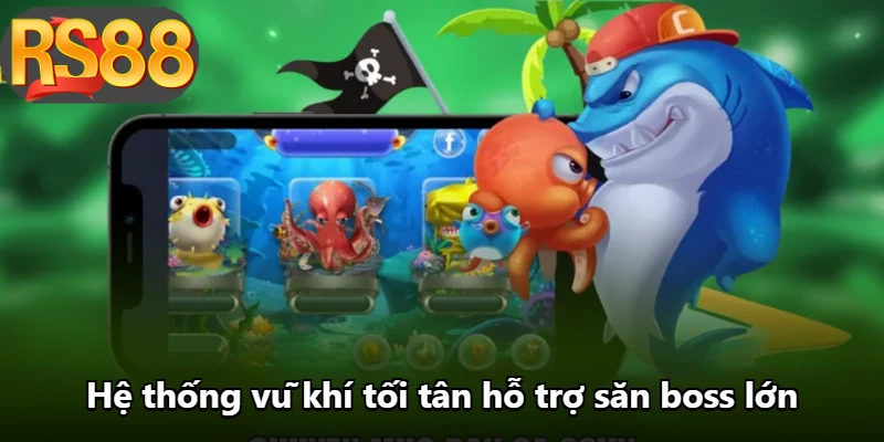 Hệ thống vũ khí tối tân hỗ trợ săn boss lớn Hệ thống vũ khí tối tân hỗ trợ săn boss lớn