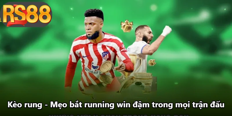 Kèo Rung - Mẹo Bắt Running Win Đậm Trong Mọi Trận Đấu