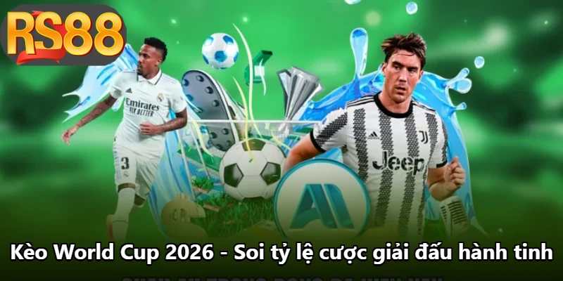 Kèo World Cup 2026 - Soi Tỷ Lệ Cược Giải Đấu Hành Tinh