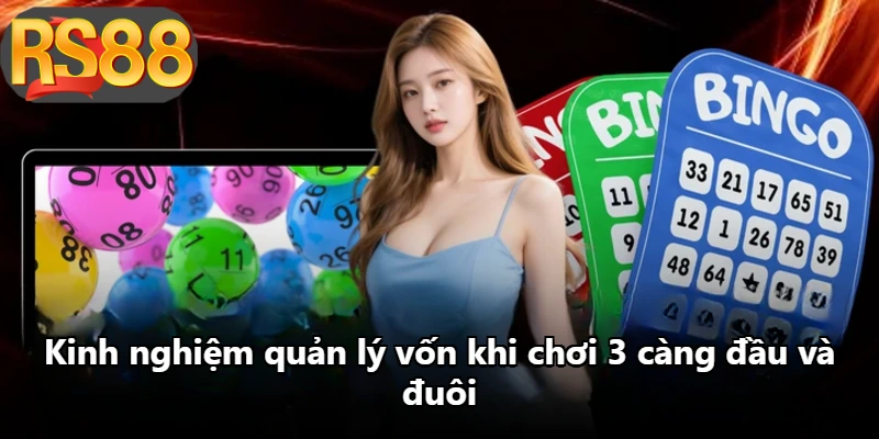 Kinh nghiệm quản lý vốn khi chơi 3 càng đầu và đuôi