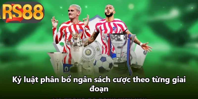 Kỷ luật phân bổ ngân sách cược theo từng giai đoạn