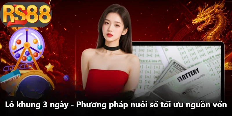 Lô Khung 3 Ngày - Phương Pháp Nuôi Số Tối Ưu Nguồn Vốn