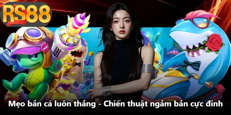 Mẹo Bắn Cá Luôn Thắng - Chiến Thuật Ngắm Bắn Cực Đỉnh