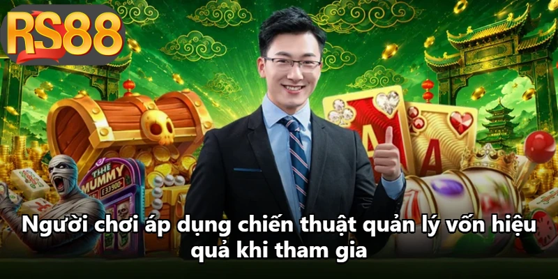 Người chơi áp dụng chiến thuật quản lý vốn hiệu quả khi tham gia