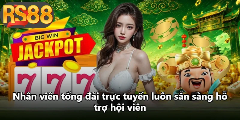 Nhân viên tổng đài trực tuyến luôn sẵn sàng hỗ trợ hội viên