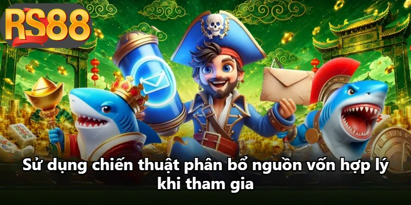 Sử dụng chiến thuật phân bổ nguồn vốn hợp lý khi tham gia