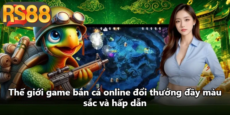 Thế giới game bắn cá online đổi thưởng đầy màu sắc và hấp dẫn Thế giới game bắn cá online đổi thưởng đầy màu sắc và hấp dẫn