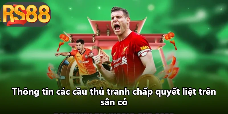 Thông tin các cầu thủ tranh chấp quyết liệt trên sân cỏ Thông tin các cầu thủ tranh chấp quyết liệt trên sân cỏ