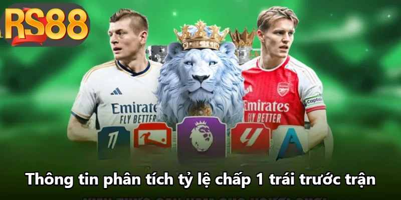 Thông tin phân tích tỷ lệ chấp 1 trái trước trận