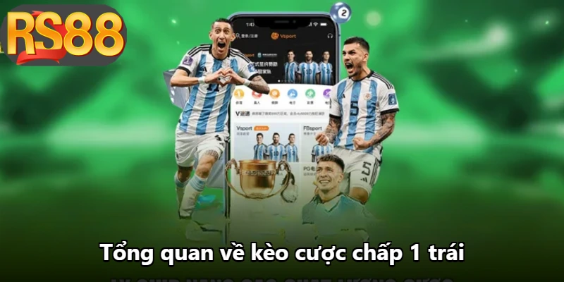 Tổng quan về kèo cược chấp 1 trái