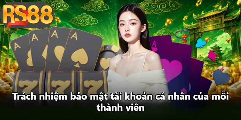 Trách nhiệm bảo mật tài khoản cá nhân của mỗi thành viên Trách nhiệm bảo mật tài khoản cá nhân của mỗi thành viên