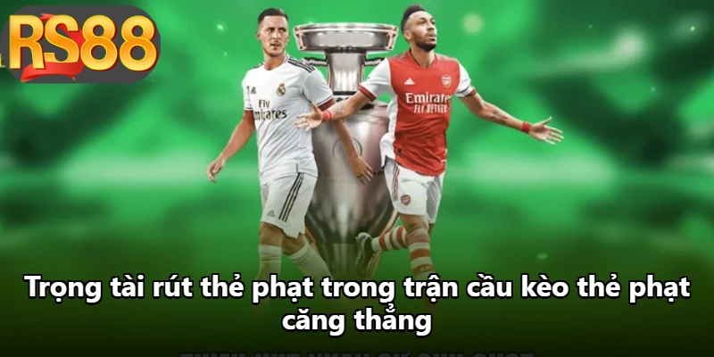 Trọng tài rút thẻ phạt trong trận cầu kèo thẻ phạt căng thẳng Trọng tài rút thẻ phạt trong trận cầu kèo thẻ phạt căng thẳng